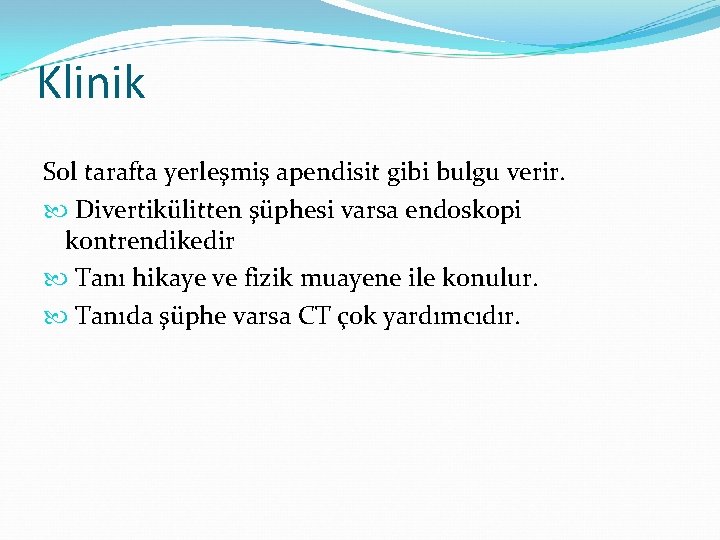 Klinik Sol tarafta yerleşmiş apendisit gibi bulgu verir. Divertikülitten şüphesi varsa endoskopi kontrendikedir Tanı