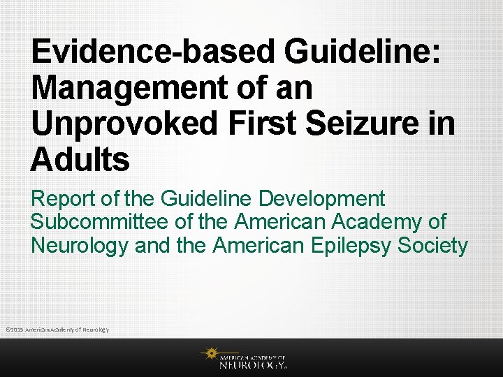 Evidence-based Guideline: Management of an Unprovoked First Seizure in Adults Report of the Guideline
