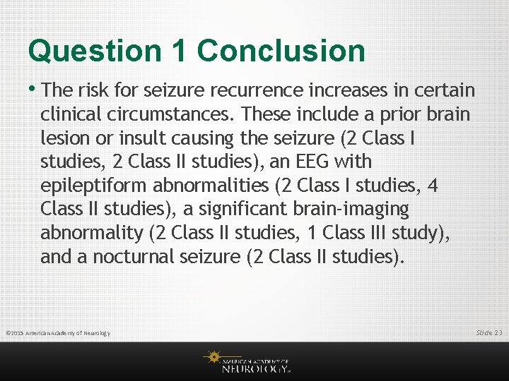 Question 1 Conclusion • The risk for seizure recurrence increases in certain clinical circumstances.