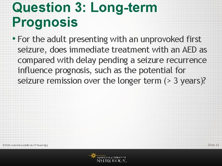 Question 3: Long-term Prognosis • For the adult presenting with an unprovoked first seizure,