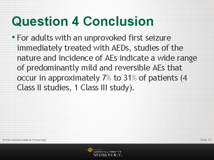 Question 4 Conclusion • For adults with an unprovoked first seizure immediately treated with