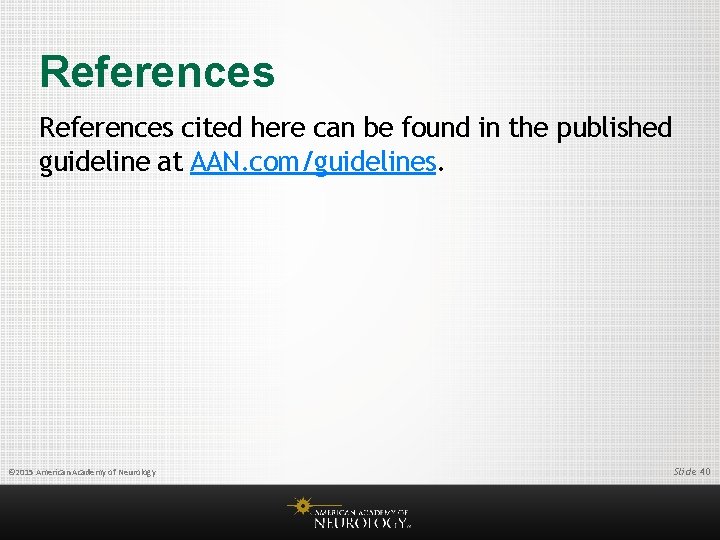 References cited here can be found in the published guideline at AAN. com/guidelines. ©