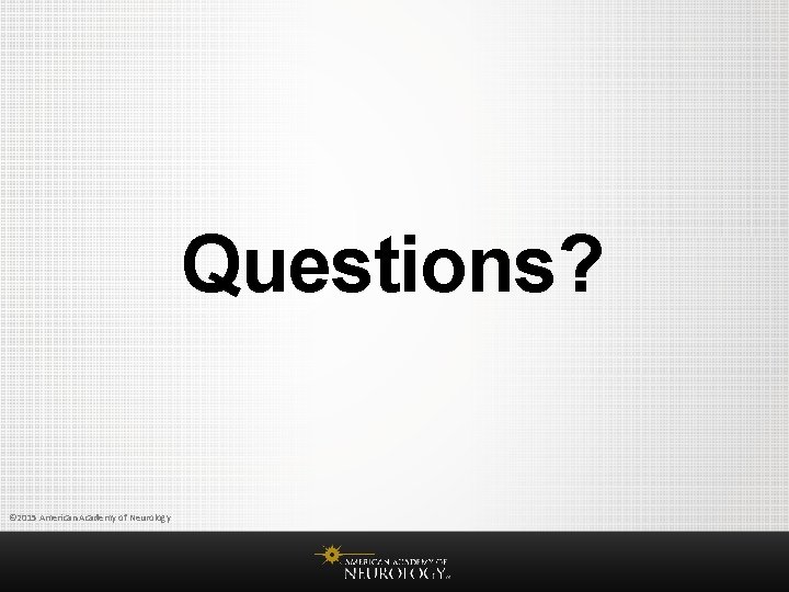 Questions? © 2015 American Academy of Neurology 