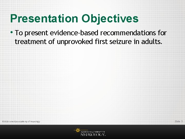 Presentation Objectives • To present evidence-based recommendations for treatment of unprovoked first seizure in