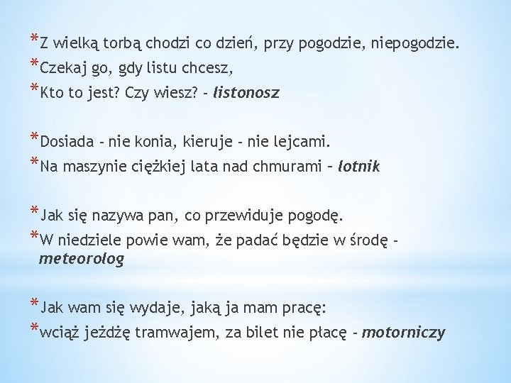 *Z wielką torbą chodzi co dzień, przy pogodzie, niepogodzie. *Czekaj go, gdy listu chcesz,