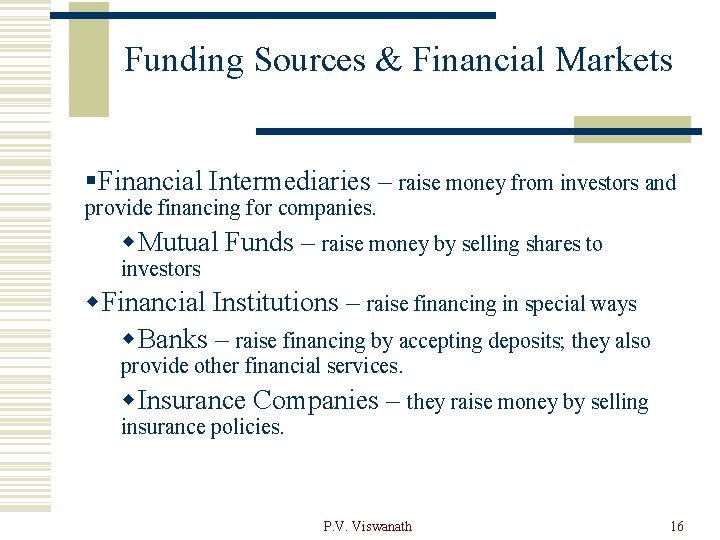 Funding Sources & Financial Markets §Financial Intermediaries – raise money from investors and provide