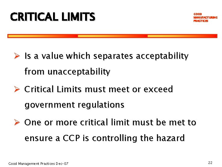 CRITICAL LIMITS GOOD MANUFACTURING PRACTICES Ø Is a value which separates acceptability from unacceptability