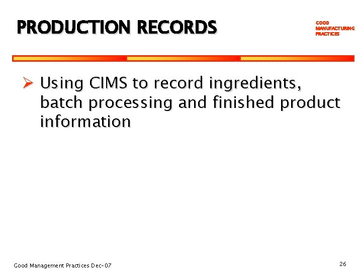 PRODUCTION RECORDS GOOD MANUFACTURING PRACTICES Ø Using CIMS to record ingredients, batch processing and