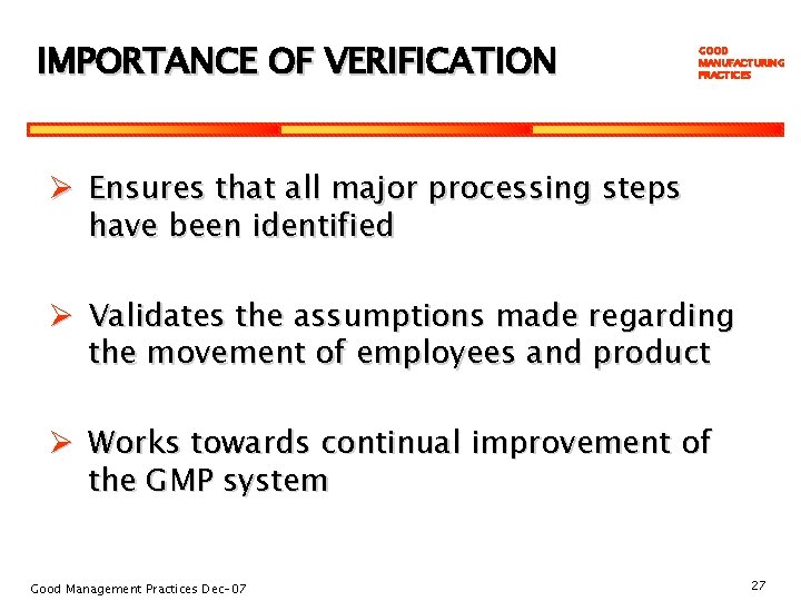 IMPORTANCE OF VERIFICATION GOOD MANUFACTURING PRACTICES Ø Ensures that all major processing steps have