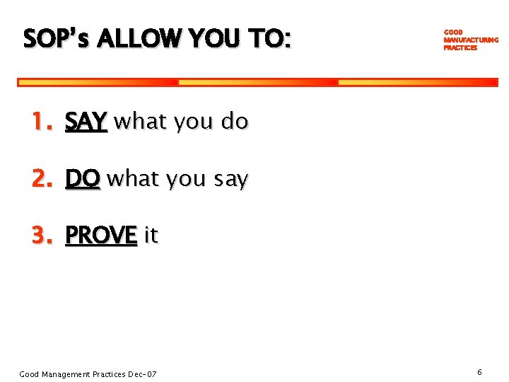 SOP’s ALLOW YOU TO: GOOD MANUFACTURING PRACTICES 1. SAY what you do 2. DO