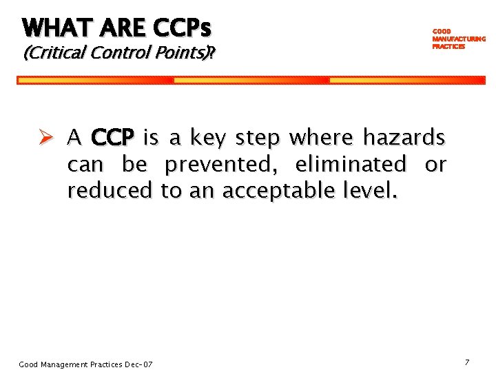 WHAT ARE CCPs (Critical Control Points)? GOOD MANUFACTURING PRACTICES Ø A CCP is a