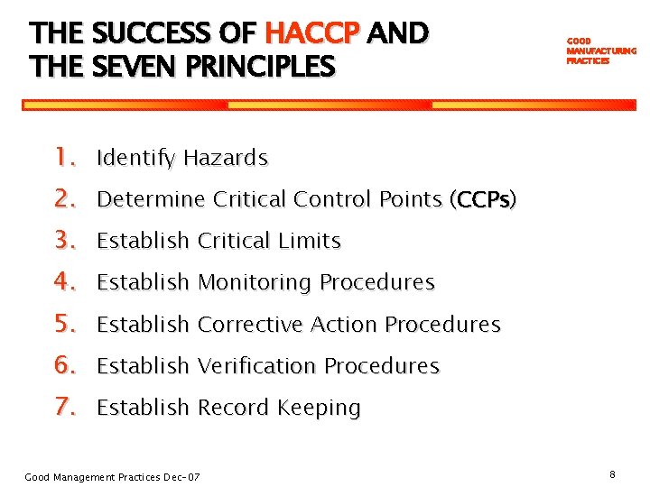 THE SUCCESS OF HACCP AND THE SEVEN PRINCIPLES GOOD MANUFACTURING PRACTICES 1. Identify Hazards