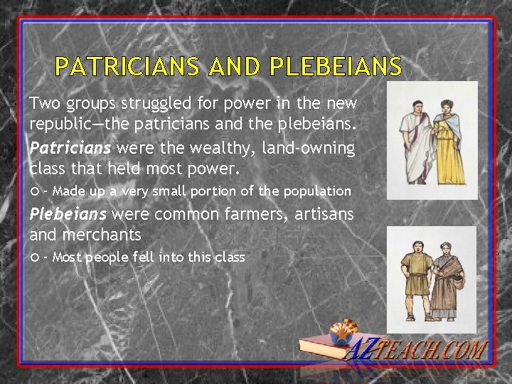 PATRICIANS AND PLEBEIANS Two groups struggled for power in the new republic—the patricians and