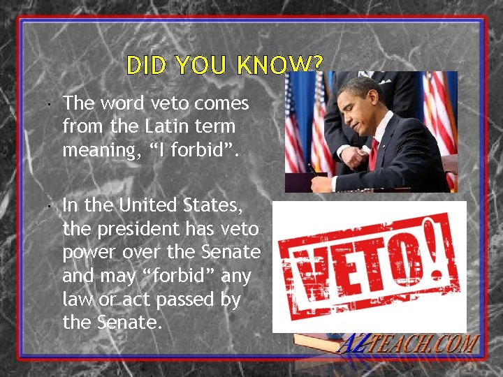 DID YOU KNOW? The word veto comes from the Latin term meaning, “I forbid”.