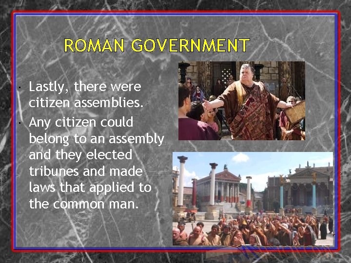 ROMAN GOVERNMENT Lastly, there were citizen assemblies. Any citizen could belong to an assembly