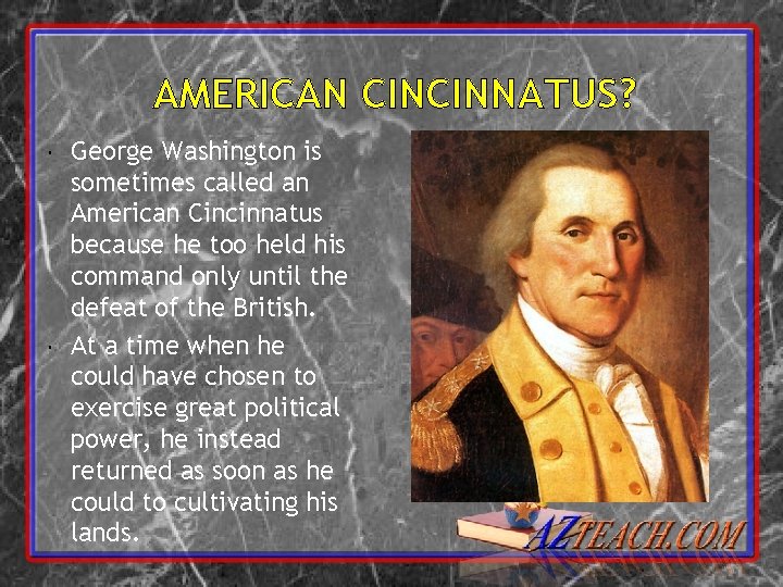 AMERICAN CINCINNATUS? George Washington is sometimes called an American Cincinnatus because he too held