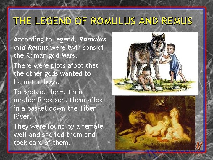 THE LEGEND OF ROMULUS AND REMUS According to legend, Romulus and Remus were twin