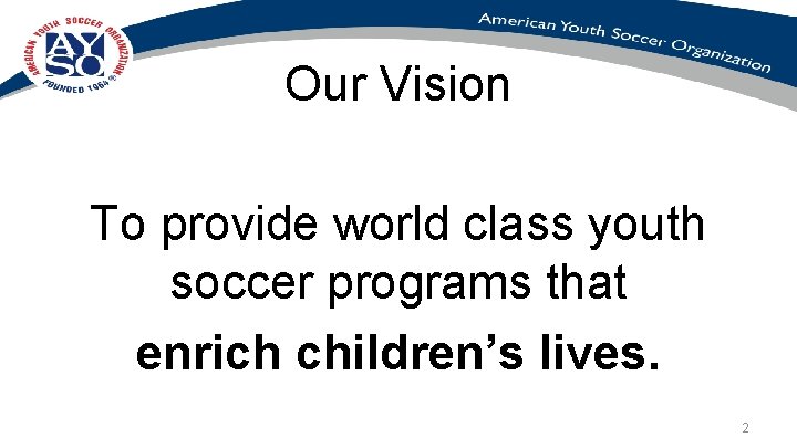 Our Vision To provide world class youth soccer programs that enrich children’s lives. 2