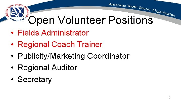 Open Volunteer Positions • • • Fields Administrator Regional Coach Trainer Publicity/Marketing Coordinator Regional