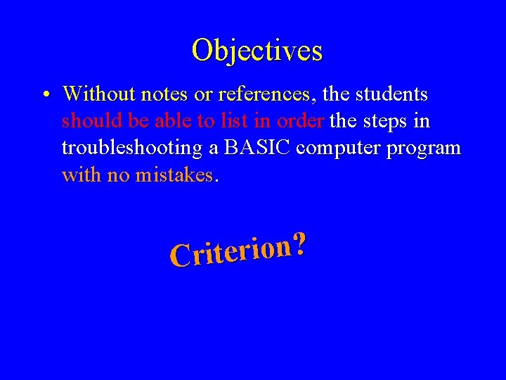 Objectives • Without notes or references, the students should be able to list in