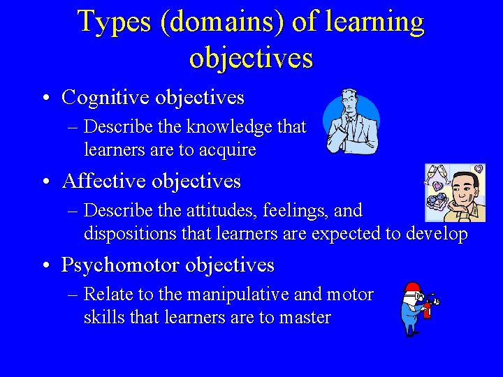 Types (domains) of learning objectives • Cognitive objectives – Describe the knowledge that learners
