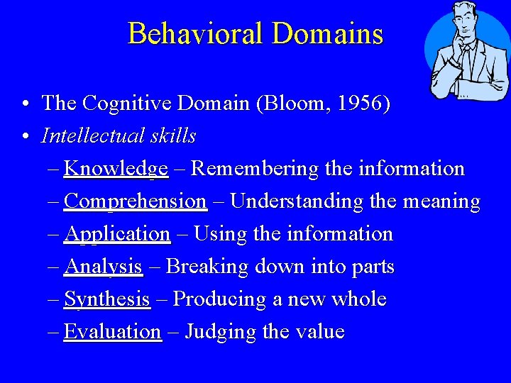 Behavioral Domains • The Cognitive Domain (Bloom, 1956) • Intellectual skills – Knowledge –