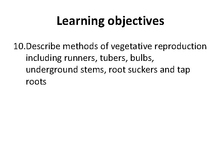 Learning objectives 10. Describe methods of vegetative reproduction including runners, tubers, bulbs, underground stems,