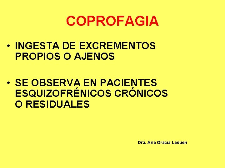 COPROFAGIA • INGESTA DE EXCREMENTOS PROPIOS O AJENOS • SE OBSERVA EN PACIENTES ESQUIZOFRÉNICOS