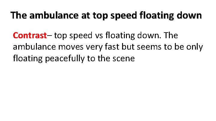 The ambulance at top speed floating down Contrast– top speed vs floating down. The
