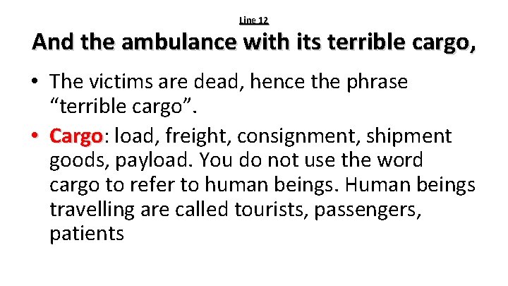 Line 12 And the ambulance with its terrible cargo, • The victims are dead,