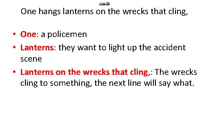 Line 20 One hangs lanterns on the wrecks that cling, • One: a policemen