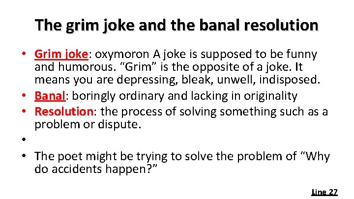 The grim joke and the banal resolution • Grim joke: oxymoron A joke is