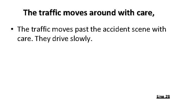 The traffic moves around with care, • The traffic moves past the accident scene