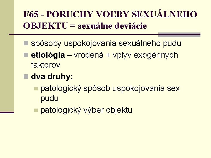 F 65 - PORUCHY VOĽBY SEXUÁLNEHO OBJEKTU = sexuálne deviácie n spôsoby uspokojovania sexuálneho