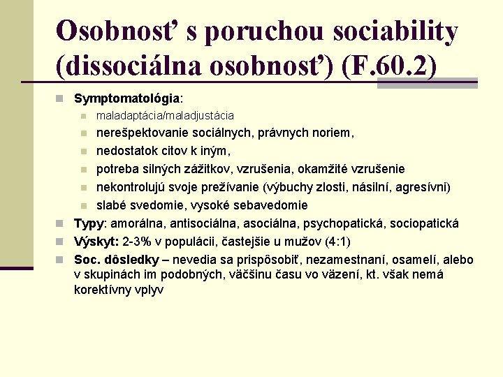 Osobnosť s poruchou sociability (dissociálna osobnosť) (F. 60. 2) n Symptomatológia: n maladaptácia/maladjustácia nerešpektovanie