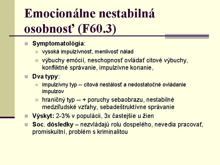 Emocionálne nestabilná osobnosť (F 60. 3) n Symptomatológia: n vysoká impulzívnosť, menlivosť nálad výbuchy