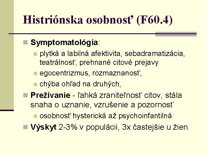 Histriónska osobnosť (F 60. 4) n Symptomatológia: n plytká a labilná afektivita, sebadramatizácia, teatrálnosť,