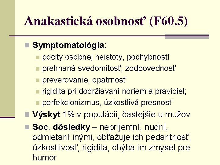 Anakastická osobnosť (F 60. 5) n Symptomatológia: n pocity osobnej neistoty, pochybností n prehnaná