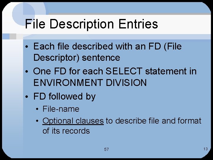 File Description Entries • Each file described with an FD (File Descriptor) sentence •