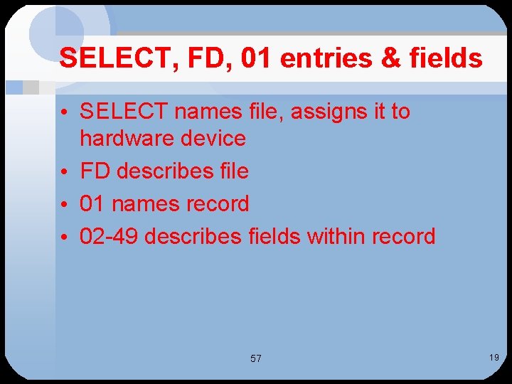 SELECT, FD, 01 entries & fields • SELECT names file, assigns it to hardware