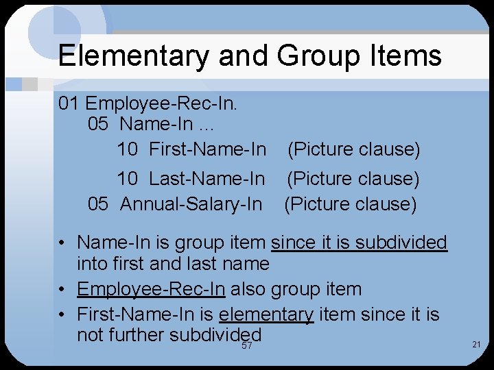 Elementary and Group Items 01 Employee-Rec-In. 05 Name-In … 10 First-Name-In (Picture clause) 10