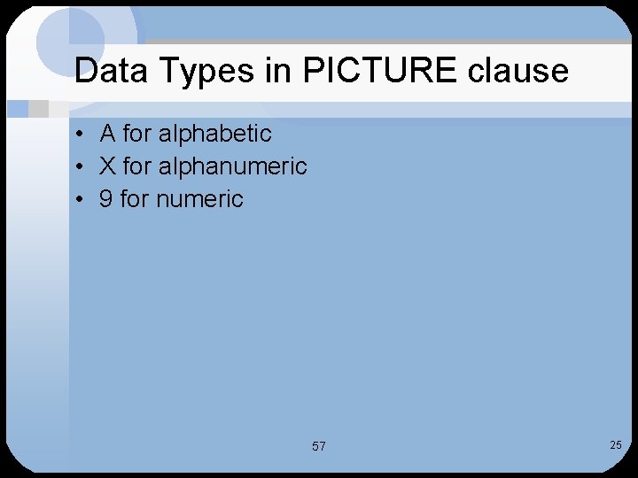 Data Types in PICTURE clause • A for alphabetic • X for alphanumeric •