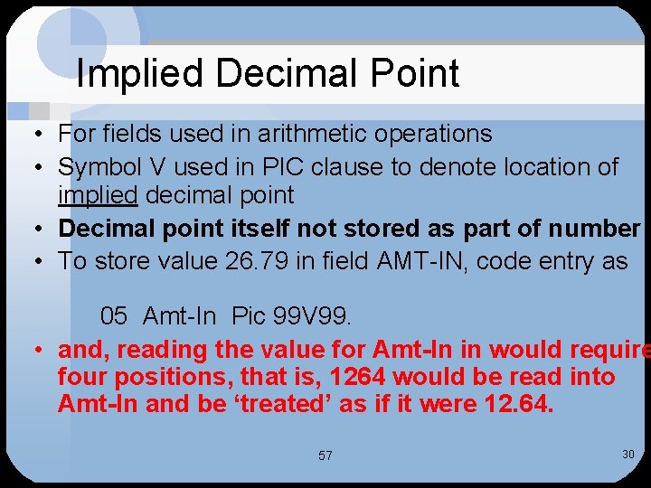 Implied Decimal Point • For fields used in arithmetic operations • Symbol V used