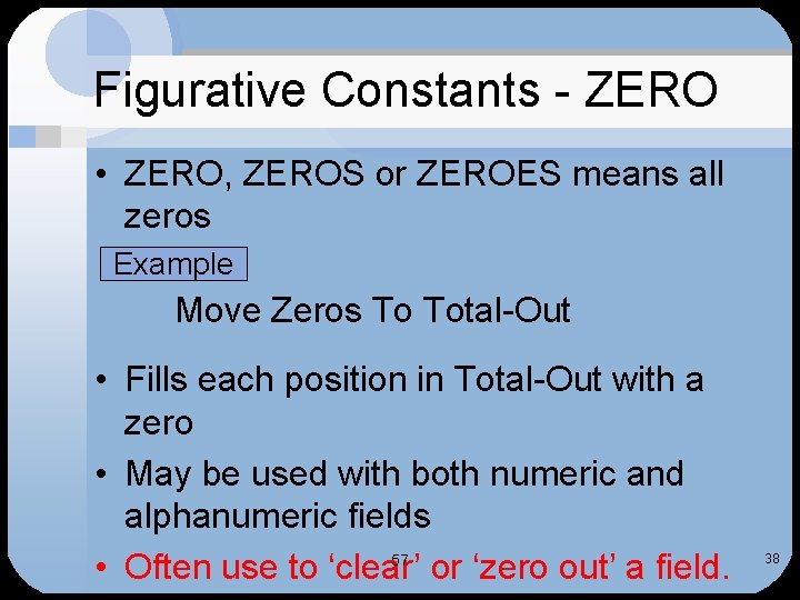 Figurative Constants - ZERO • ZERO, ZEROS or ZEROES means all zeros Example Move