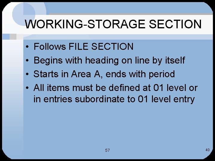 WORKING-STORAGE SECTION • • Follows FILE SECTION Begins with heading on line by itself