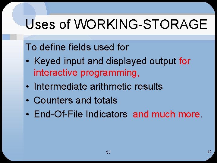 Uses of WORKING-STORAGE To define fields used for • Keyed input and displayed output