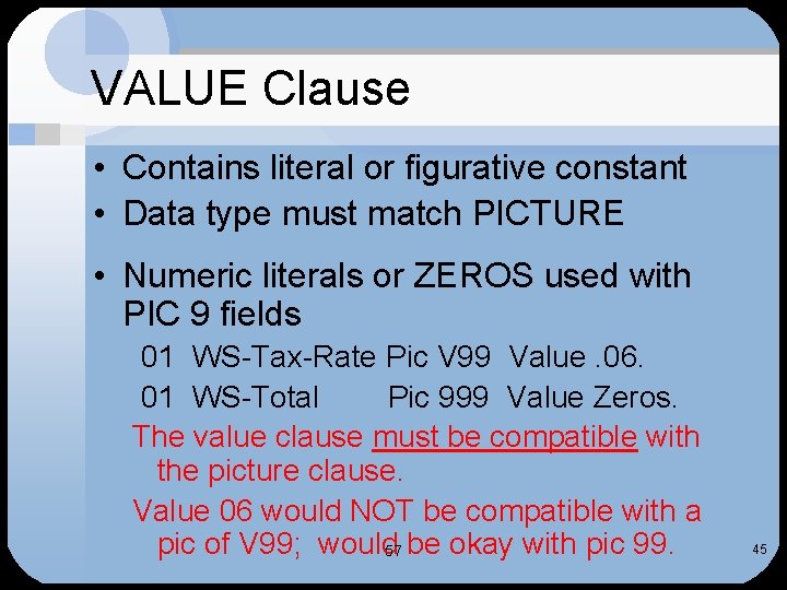 VALUE Clause • Contains literal or figurative constant • Data type must match PICTURE