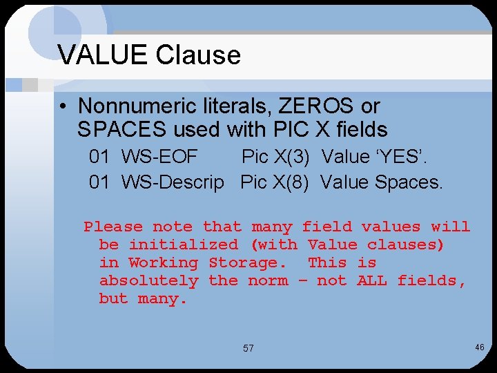 VALUE Clause • Nonnumeric literals, ZEROS or SPACES used with PIC X fields 01
