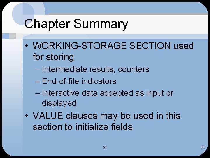 Chapter Summary • WORKING-STORAGE SECTION used for storing – Intermediate results, counters – End-of-file