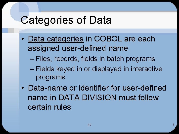 Categories of Data • Data categories in COBOL are each assigned user-defined name –